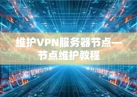 维护VPN服务器节点—节点维护教程