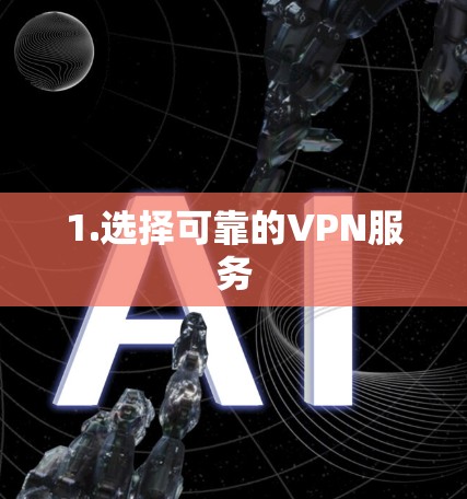 1.选择可靠的VPN服务