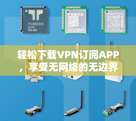 轻松下载VPN订阅APP,享受无网络的无边界! 轻松下载VPN订阅APP,享受无网络的无边界!