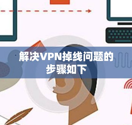 解决VPN掉线问题的步骤如下