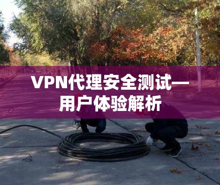 VPN代理安全测试—用户体验解析