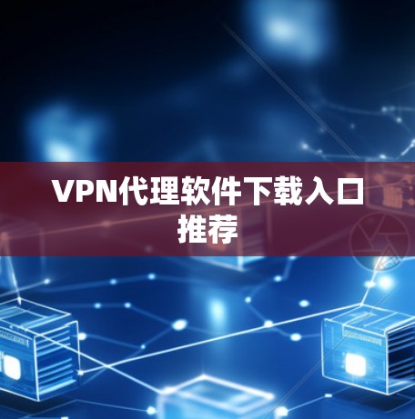 VPN代理软件下载入口推荐