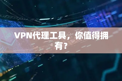VPN代理工具，你值得拥有？