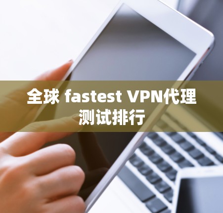 全球 fastest VPN代理测试排行