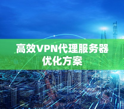 高效VPN代理服务器优化方案