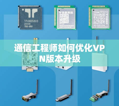 通信工程师如何优化VPN版本升级