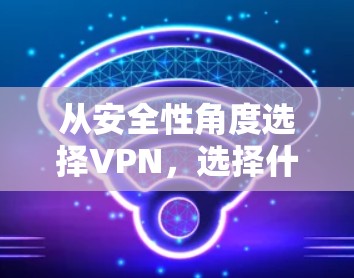 从安全性角度选择VPN，选择什么？