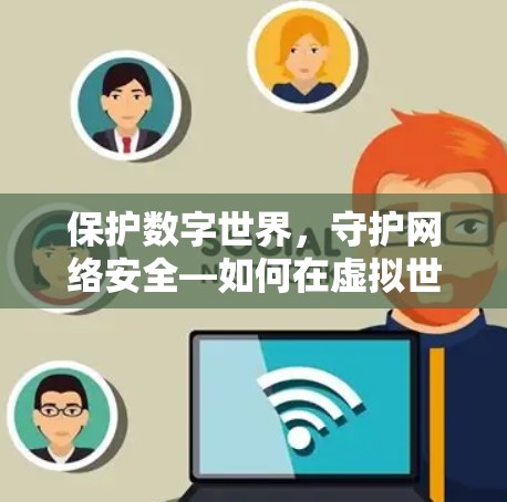 保护数字世界，守护网络安全—如何在虚拟世界中享受真实连接