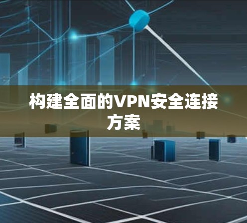构建全面的VPN安全连接方案
