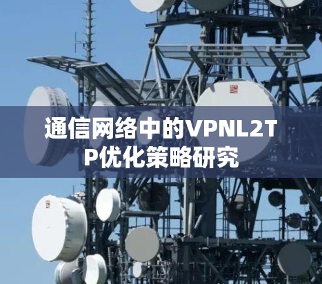 通信网络中的VPNL2TP优化策略研究