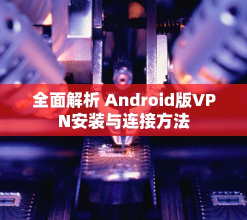 全面解析 Android版VPN安装与连接方法