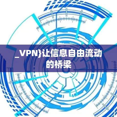 _VPN}让信息自由流动的桥梁