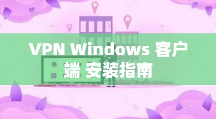 VPN Windows 客户端 安装指南