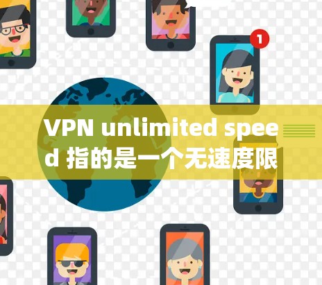 VPN unlimited speed 指的是一个无速度限制的VPN服务，通常指 1Gbps 或更高速度的VPN。如果你正在使用这样的VPN，想要进行测试，通常可以通过以下步骤进行测试