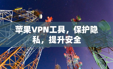 苹果VPN工具，保护隐私，提升安全