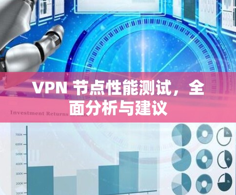 VPN 节点性能测试,全面分析与建议 VPN 节点性能测试,全面分析与建议