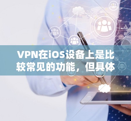 VPN在iOS设备上是比较常见的功能,但具体的操作步骤和方法可能会因软件而异。以下是一些常见的VPN操作方法,适用于大多数常见VPN软件 VPN在iOS设备上是比较常见的功能,但具体的操作步骤和方法可能会因软件而异。以下是一些常见的VPN操作方法,适用于大多数常见VPN软件