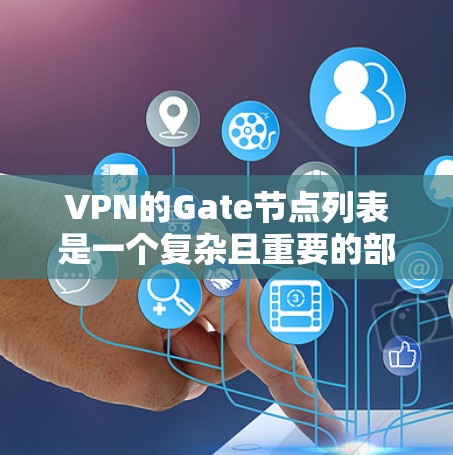 VPN的Gate节点列表是一个复杂且重要的部分，涉及多个VPN平台和管理策略。Gate节点通常用于控制和管理网络访问，确保安全性和合规性。以下是对Gate节点的详细总结