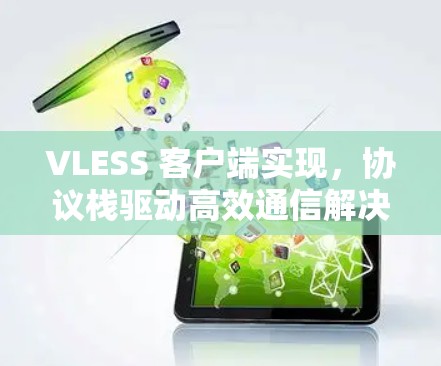 VLESS 客户端实现,协议栈驱动高效通信解决方案 VLESS 客户端实现,协议栈驱动高效通信解决方案