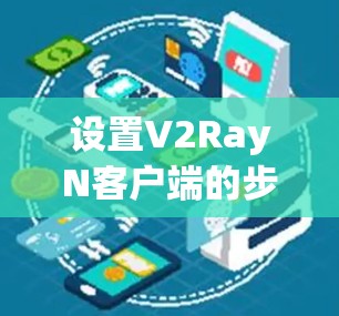 设置V2RayN客户端的步骤如下