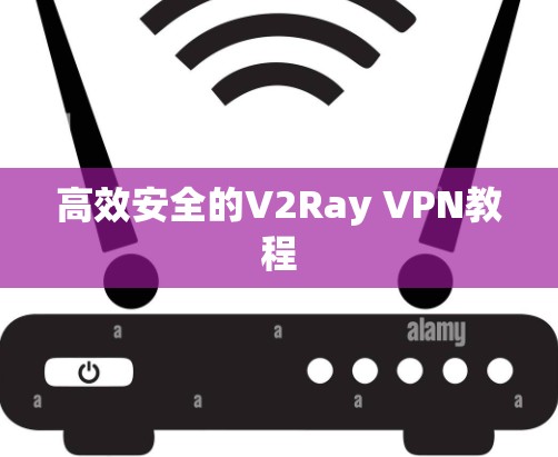 高效安全的V2Ray VPN教程