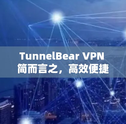 TunnelBear VPN 简而言之,高效便捷安全的轻量级 VPN 服务 TunnelBear VPN 简而言之,高效便捷安全的轻量级 VPN 服务