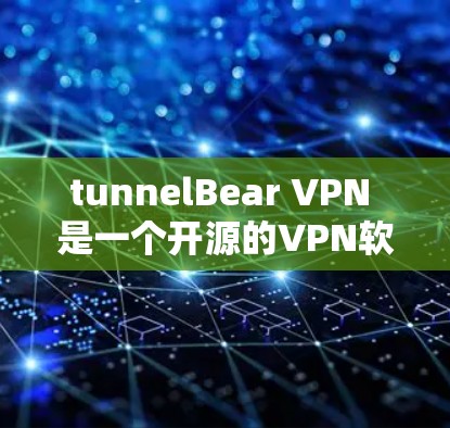 tunnelBear VPN 是一个开源的VPN软件，用户可以下载并使用它来保护个人数据和网络连接的安全。以下是关于 tunnelBear VPN 的一些关键信息
