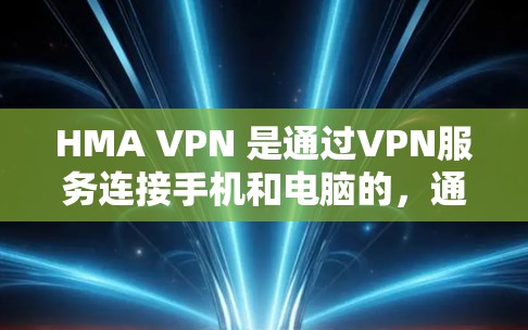 HMA VPN 是通过VPN服务连接手机和电脑的，通常通过以下步骤完成设置