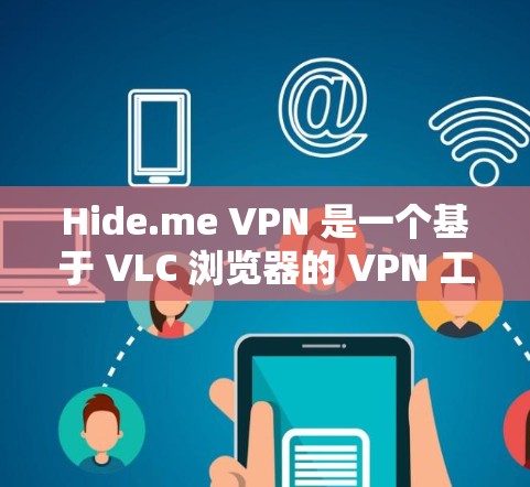 Hide.me VPN 是一个基于 VLC 浏览器的 VPN 工具，旨在为用户提供VPN服务。如果你正在寻找最新的Hide.me VPN 工具推荐，以下是一些推荐