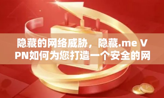 隐藏的网络威胁，隐藏.me VPN如何为您打造一个安全的网络环境