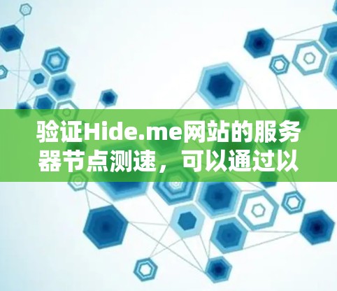 验证Hide.me网站的服务器节点测速，可以通过以下步骤进行